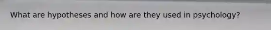 What are hypotheses and how are they used in psychology?
