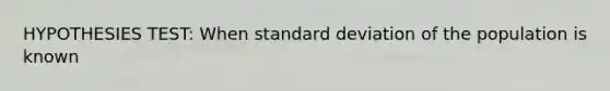 HYPOTHESIES TEST: When standard deviation of the population is known