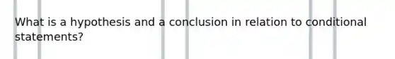 What is a hypothesis and a conclusion in relation to <a href='https://www.questionai.com/knowledge/k0diQEjnj2-conditional-statement' class='anchor-knowledge'>conditional statement</a>s?