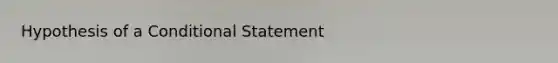 Hypothesis of a Conditional Statement