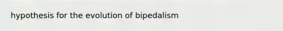 hypothesis for the evolution of bipedalism