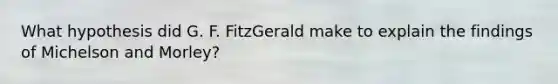 What hypothesis did G. F. FitzGerald make to explain the findings of Michelson and Morley?