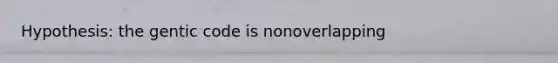 Hypothesis: the gentic code is nonoverlapping