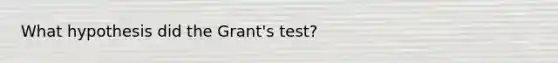 What hypothesis did the Grant's test?