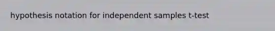 hypothesis notation for independent samples t-test