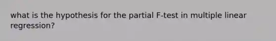 what is the hypothesis for the partial F-test in multiple linear regression?