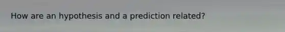 How are an hypothesis and a prediction related?