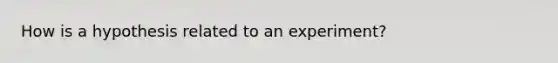 How is a hypothesis related to an experiment?