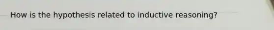 How is the hypothesis related to inductive reasoning?