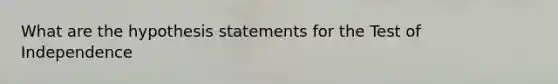 What are the hypothesis statements for the Test of Independence