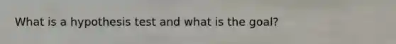 What is a hypothesis test and what is the goal?