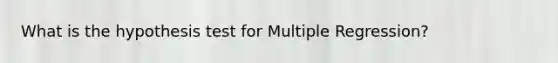 What is the hypothesis test for Multiple Regression?