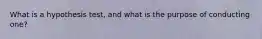 What is a hypothesis test, and what is the purpose of conducting one?