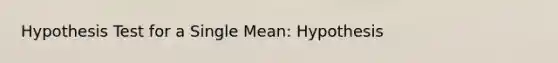 Hypothesis Test for a Single Mean: Hypothesis