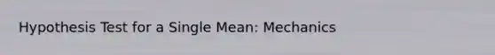 Hypothesis Test for a Single Mean: Mechanics