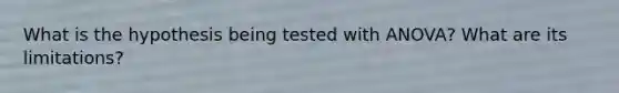 What is the hypothesis being tested with ANOVA? What are its limitations?