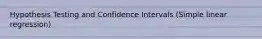 Hypothesis Testing and Confidence Intervals (Simple linear regression)