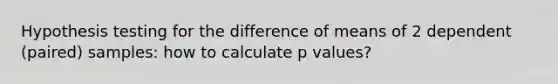 Hypothesis testing for the difference of means of 2 dependent (paired) samples: how to calculate p values?