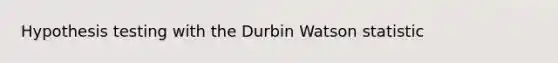 Hypothesis testing with the Durbin Watson statistic