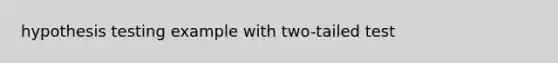 hypothesis testing example with two-tailed test