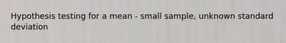 Hypothesis testing for a mean - small sample, unknown standard deviation