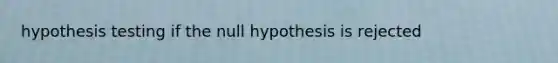 hypothesis testing if the null hypothesis is rejected