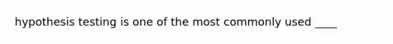 hypothesis testing is one of the most commonly used ____