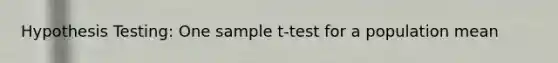 Hypothesis Testing: One sample t-test for a population mean