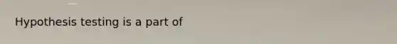 Hypothesis testing is a part of