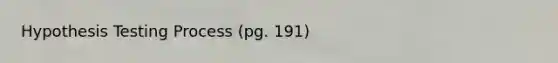 Hypothesis Testing Process (pg. 191)