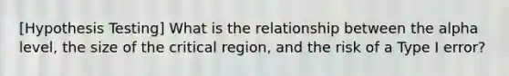 [Hypothesis Testing] What is the relationship between the alpha level, the size of the critical region, and the risk of a Type I error?