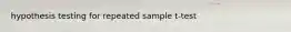 hypothesis testing for repeated sample t-test