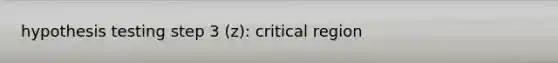 hypothesis testing step 3 (z): critical region