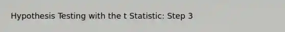 Hypothesis Testing with the t Statistic: Step 3