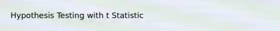 Hypothesis Testing with t Statistic