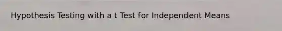 Hypothesis Testing with a t Test for Independent Means