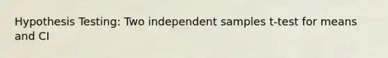 Hypothesis Testing: Two independent samples t-test for means and CI