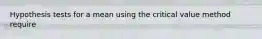 Hypothesis tests for a mean using the critical value method require
