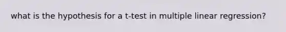 what is the hypothesis for a t-test in multiple linear regression?