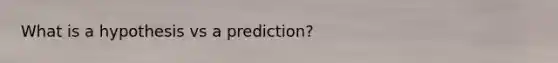 What is a hypothesis vs a prediction?