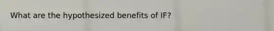 What are the hypothesized benefits of IF?