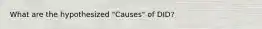 What are the hypothesized "Causes" of DID?