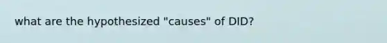 what are the hypothesized "causes" of DID?