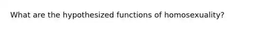 What are the hypothesized functions of homosexuality?