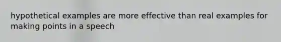 hypothetical examples are more effective than real examples for making points in a speech