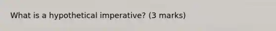 What is a hypothetical imperative? (3 marks)