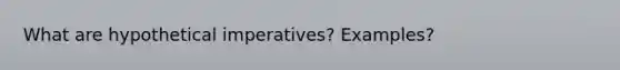 What are hypothetical imperatives? Examples?