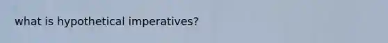 what is hypothetical imperatives?