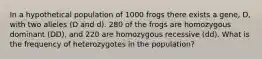 In a hypothetical population of 1000 frogs there exists a gene, D, with two alleles (D and d). 280 of the frogs are homozygous dominant (DD), and 220 are homozygous recessive (dd). What is the frequency of heterozygotes in the population?