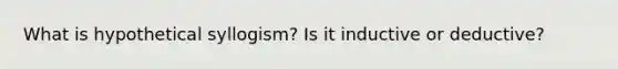 What is hypothetical syllogism? Is it inductive or deductive?